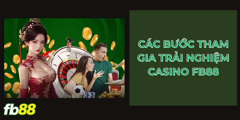 Các bước tham gia trải nghiệm casino FB88