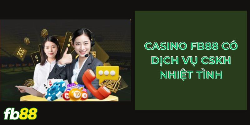 Casino FB88 có dịch vụ CSKH nhiệt tình