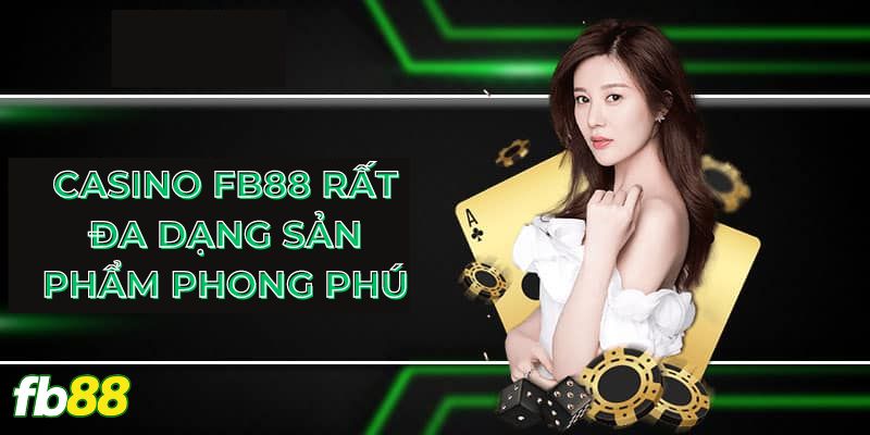 Casino FB88 rất đa dạng sản phẩm phong phú