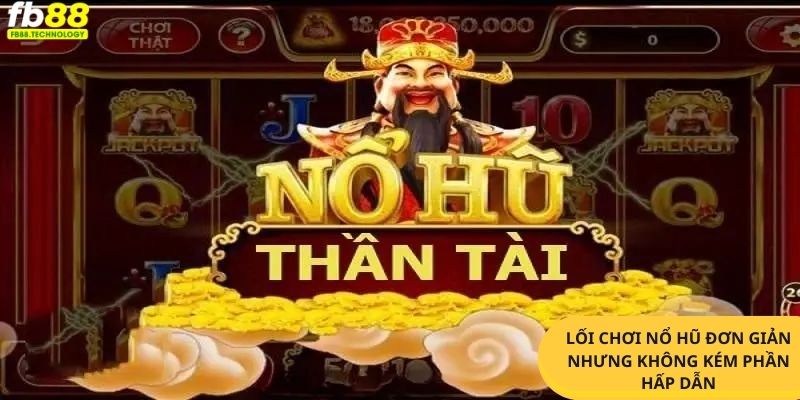 Nổ hũ thần tài với lối chơi đơn giản thu hút nhiều người