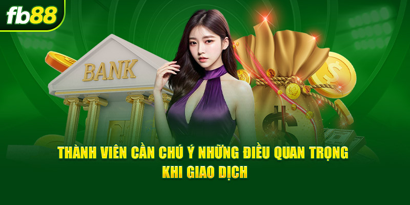 Thành viên cần chú ý những điều quan trọng khi giao dịch